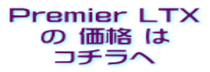 Premier LTX の 価格 は コチラへ