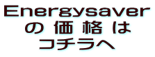 Energysaver の 価 格 は コチラへ