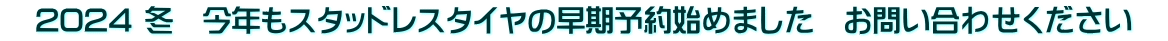 　2024 冬　今年もスタッドレスタイヤの早期予約始めました　お問い合わせください　