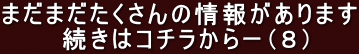 まだまだたくさんの情報があります 続きはコチラからー(8)
