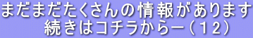 まだまだたくさんの情報があります 続きはコチラからー(12)